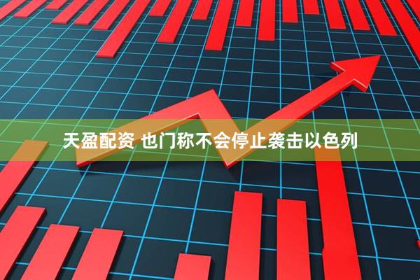 天盈配资 也门称不会停止袭击以色列